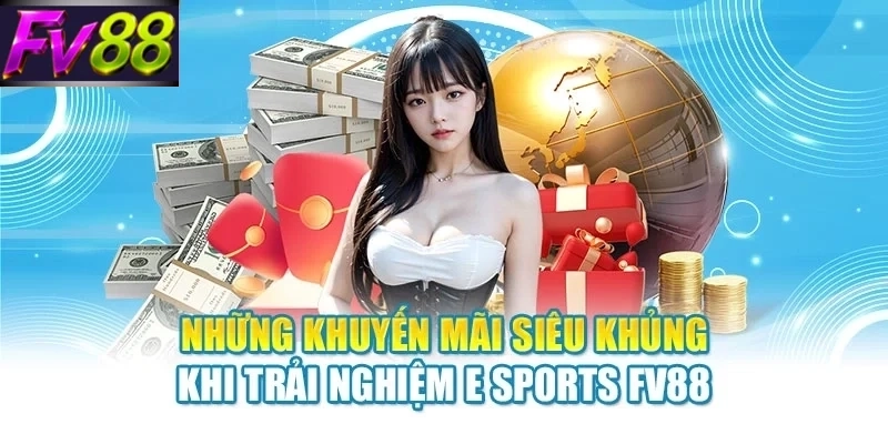 nhung khuyen mai sieu khung khi trai nghieme sports fv88 Những khuyến mãi siêu khủng khi trải nghiệm E Sports FV88